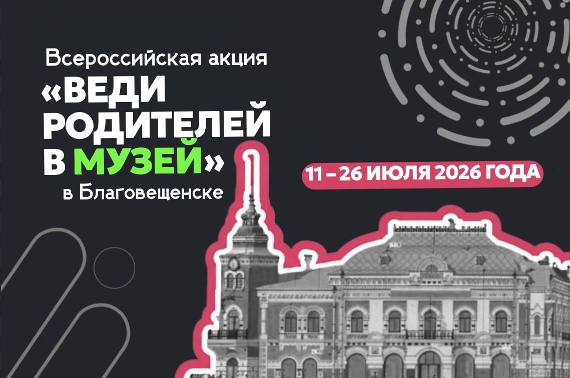 Амурский областной краеведческий музей вновь присоединяется к всероссийской акции «Веди родителей в музей, театр, концертный зал»